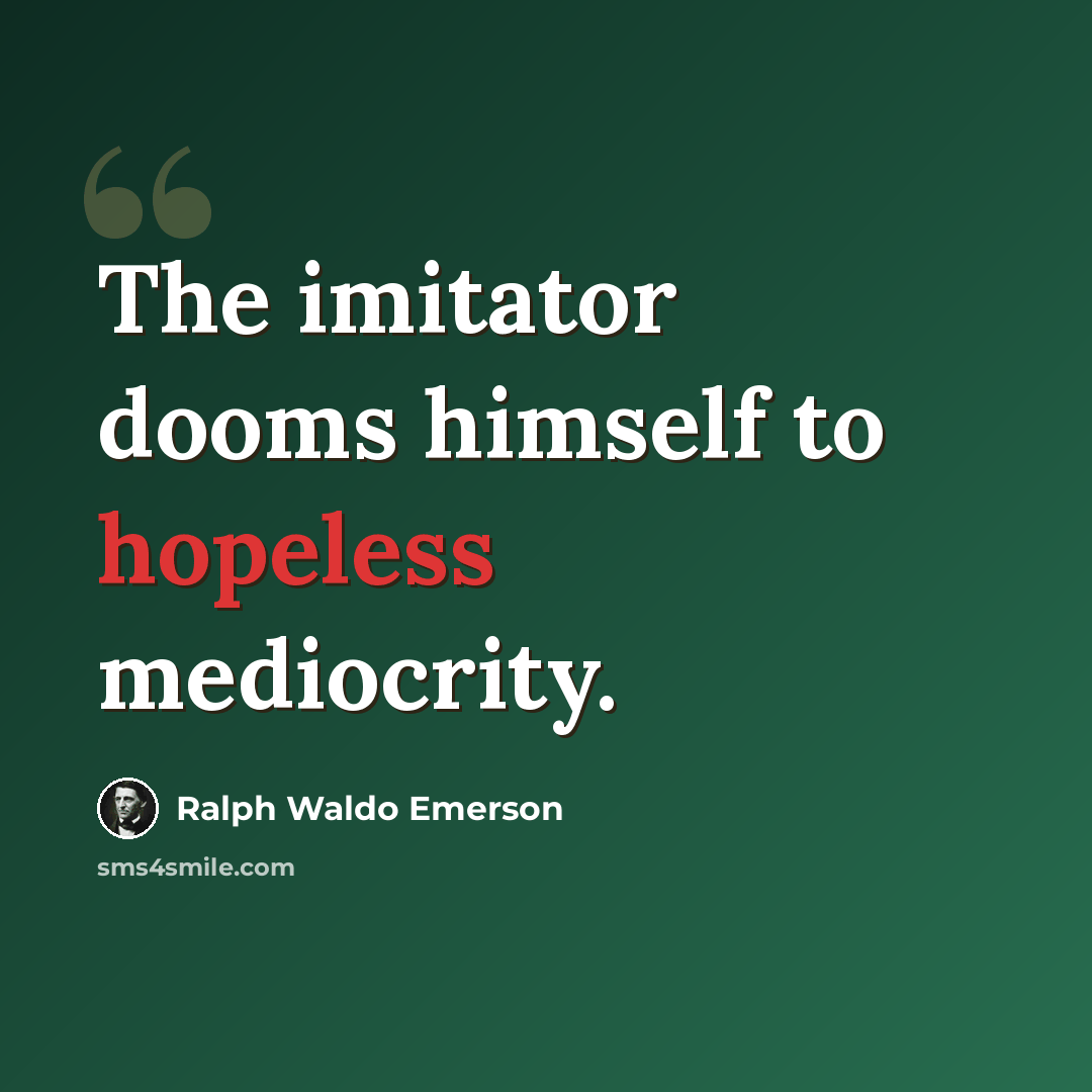 “The imitator dooms himself to hopeless mediocrity.” quote by Ralph Waldo Emerson
