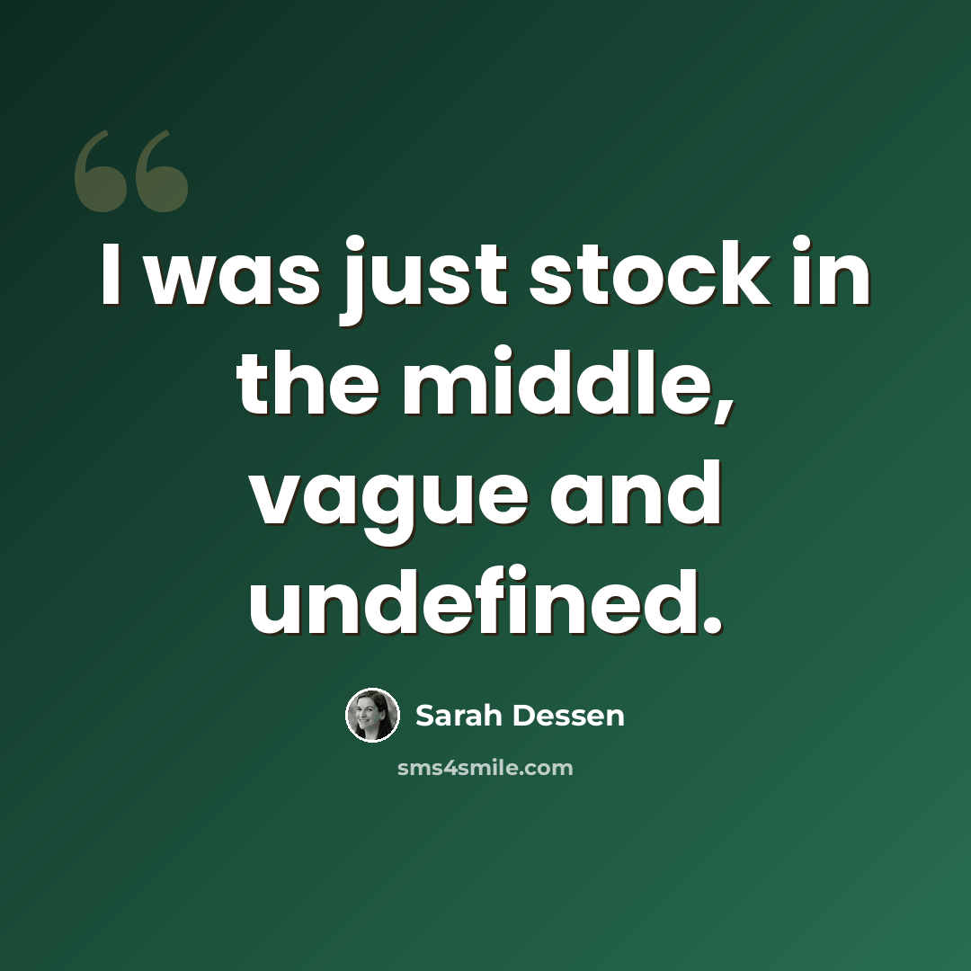 “I was just stock in the middle, vague and undefined.” quote by Sarah Dessen