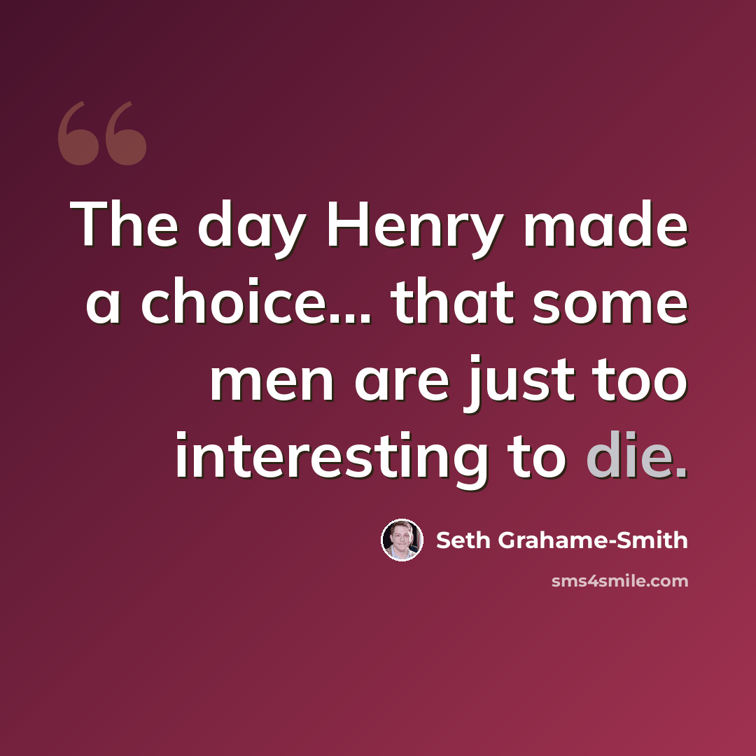 “The day Henry made a choice... that some men are just too interesting to die.” quote by Seth Grahame-Smith