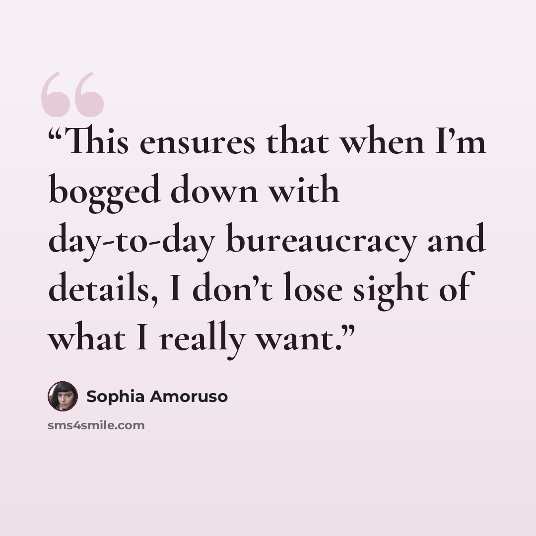 “This ensures that when I’m bogged down with day-to-day bureaucracy and details, I don’t lose sight of what I really want.” quote by Sophia Amoruso