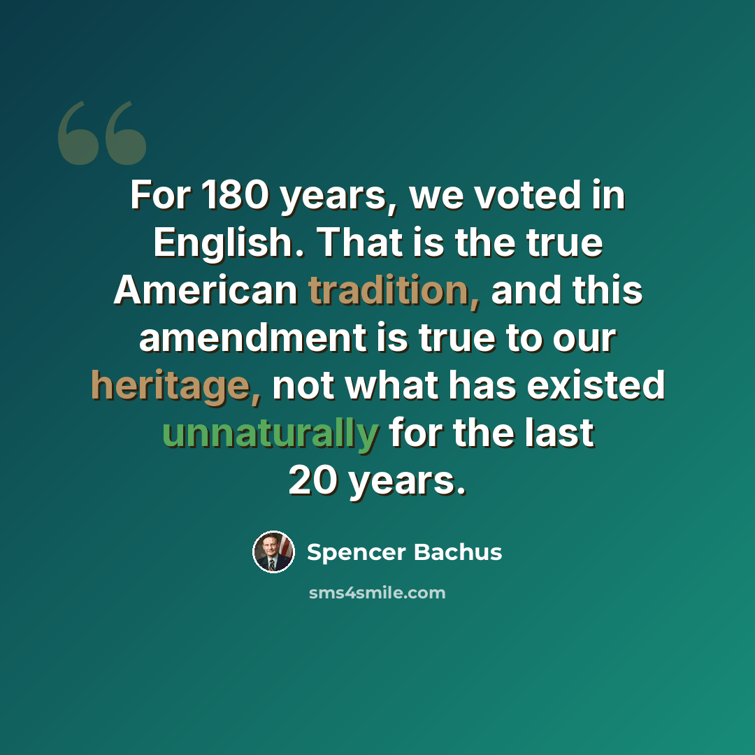 “For 180 years, we voted in English. That is the true American tradition, and this amendment is true to our heritage, not what has existed unnaturally for the last 20 years.” quote by Spencer Bachus