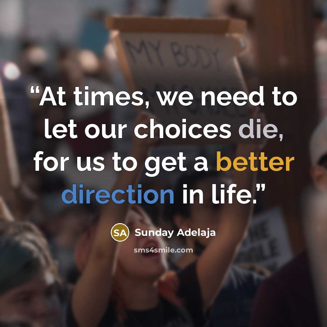 “At times, we need to let our choices die, for us to get a better direction in life.” quote by Sunday Adelaja