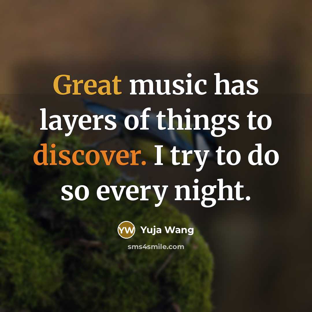 “Great music has layers of things to discover. I try to do so every night.” quote by Yuja Wang