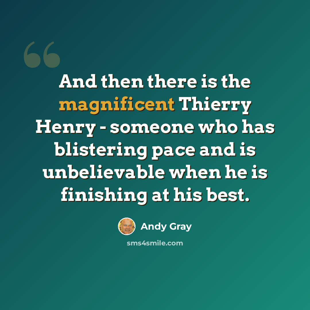“And then there is the magnificent Thierry Henry - someone who has blistering pace and is unbelievable when he is finishing at his best.” quote by Andy Gray