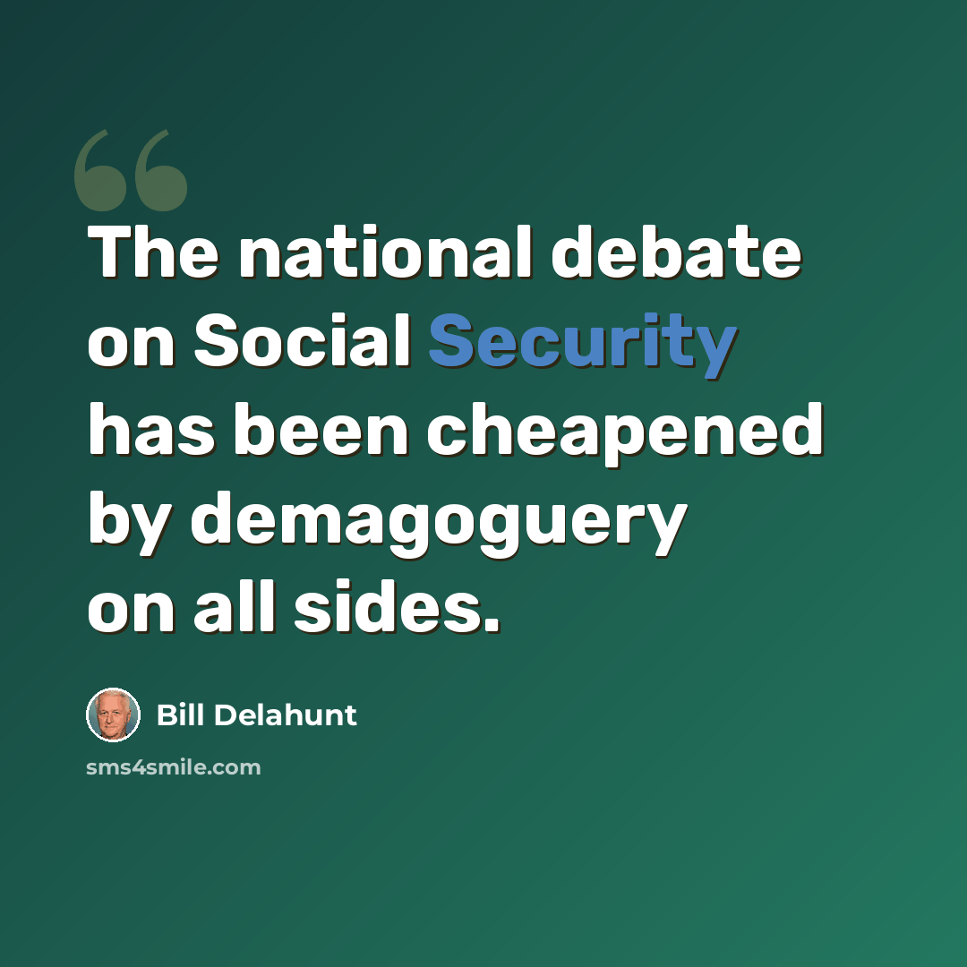 “The national debate on Social Security has been cheapened by demagoguery on all sides.” quote by Bill Delahunt