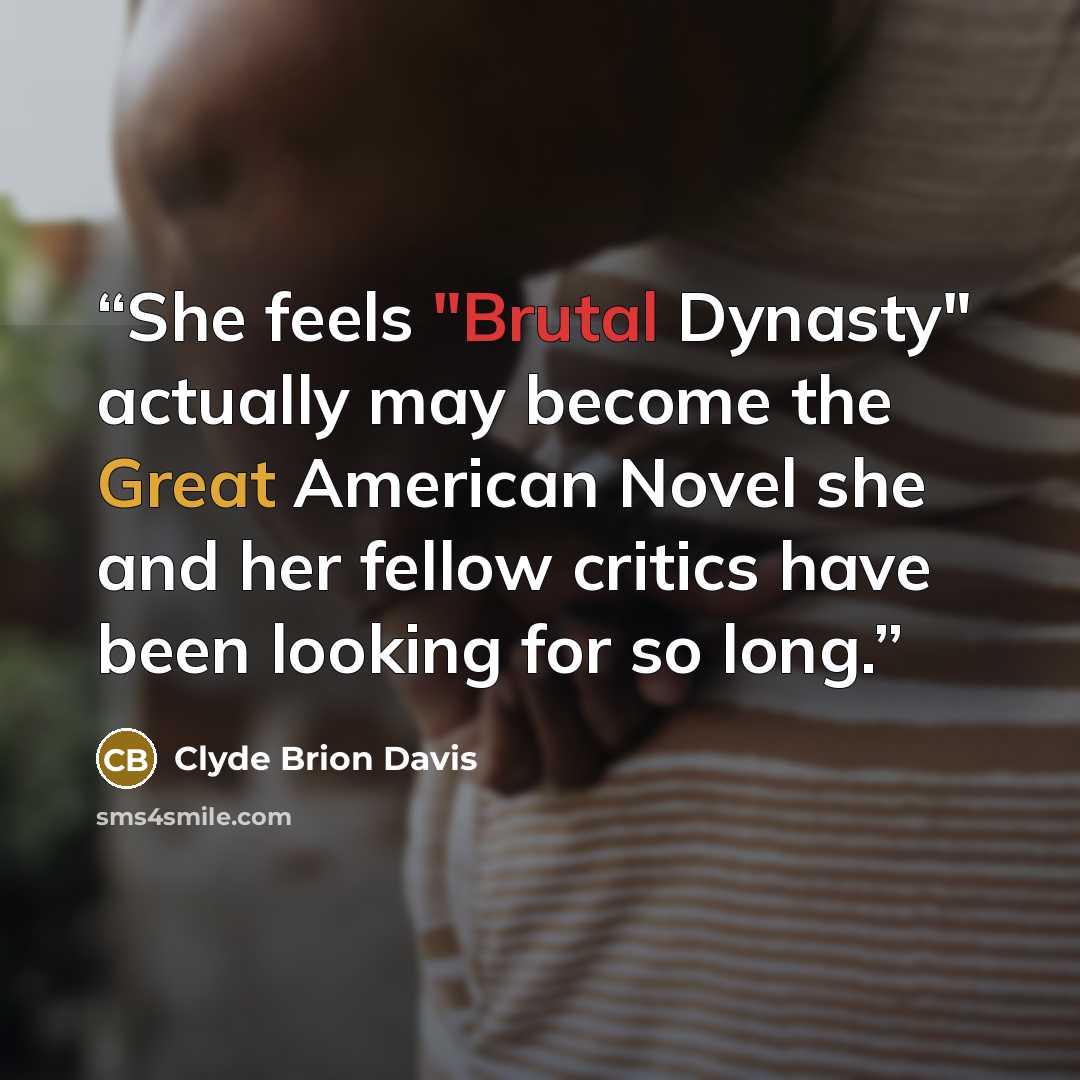 “She feels "Brutal Dynasty" actually may become the Great American Novel she and her fellow critics have been looking for so long.” quote by Clyde Brion Davis