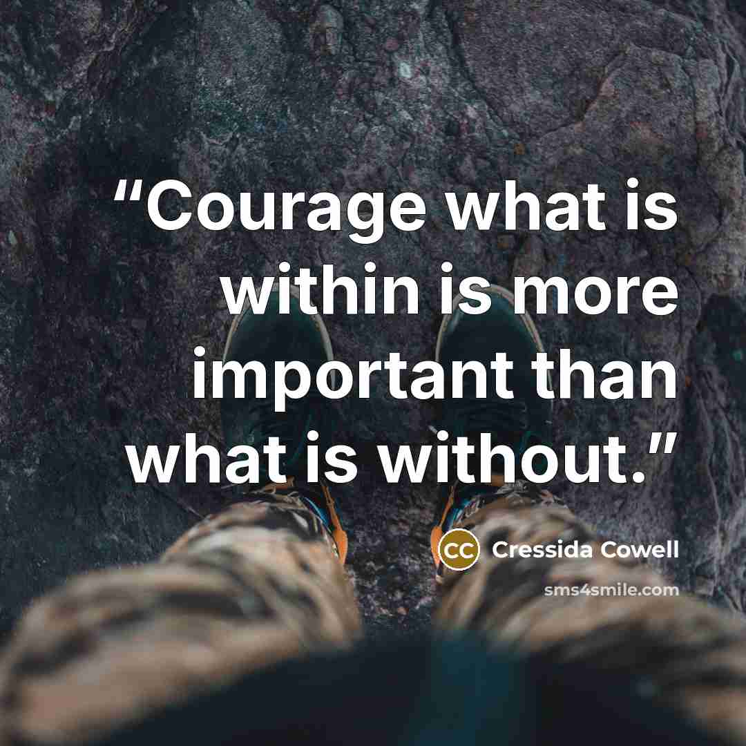 “Courage what is within is more important than what is without.” quote by Cressida Cowell