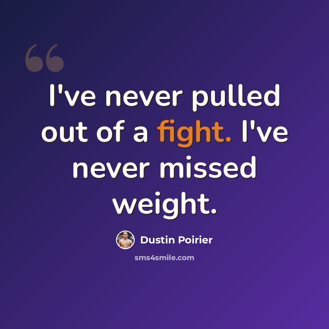 “I've never pulled out of a fight. I've never missed weight.” quote by Dustin Poirier