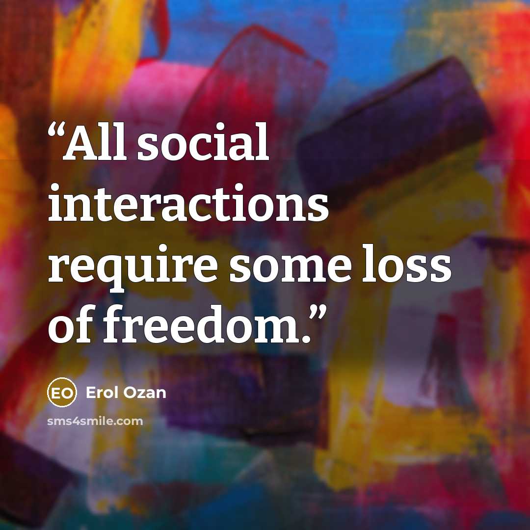 “All social interactions require some loss of freedom.” quote by Erol Ozan