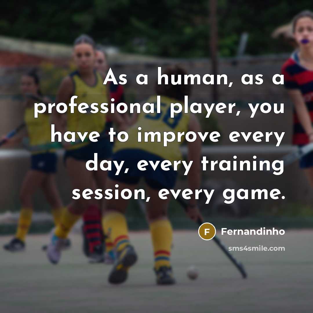 “As a human, as a professional player, you have to improve every day, every training session, every game.” quote by Fernandinho