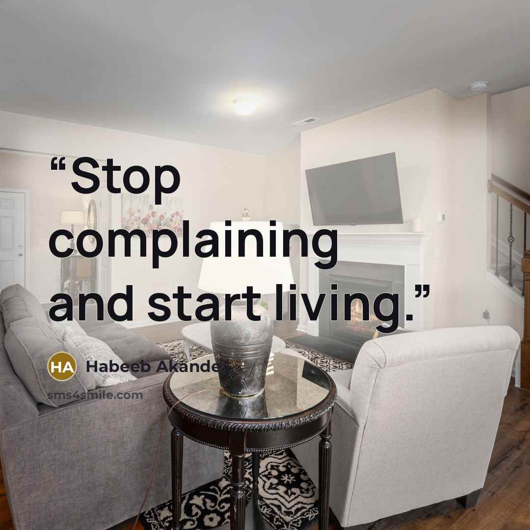 “Stop complaining and start living.” quote by Habeeb Akande