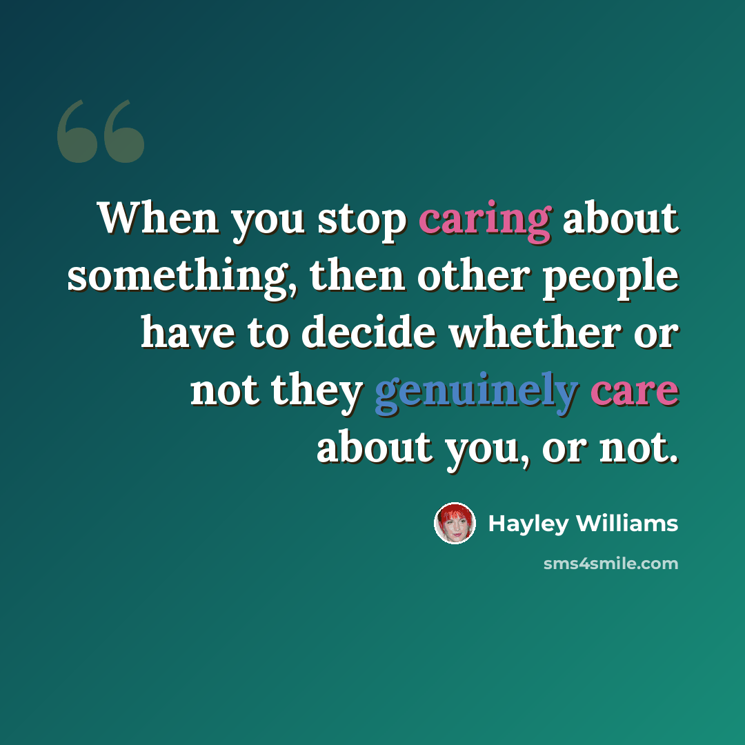 “When you stop caring about something, then other people have to decide whether or not they genuinely care about you, or not.” quote by Hayley Williams