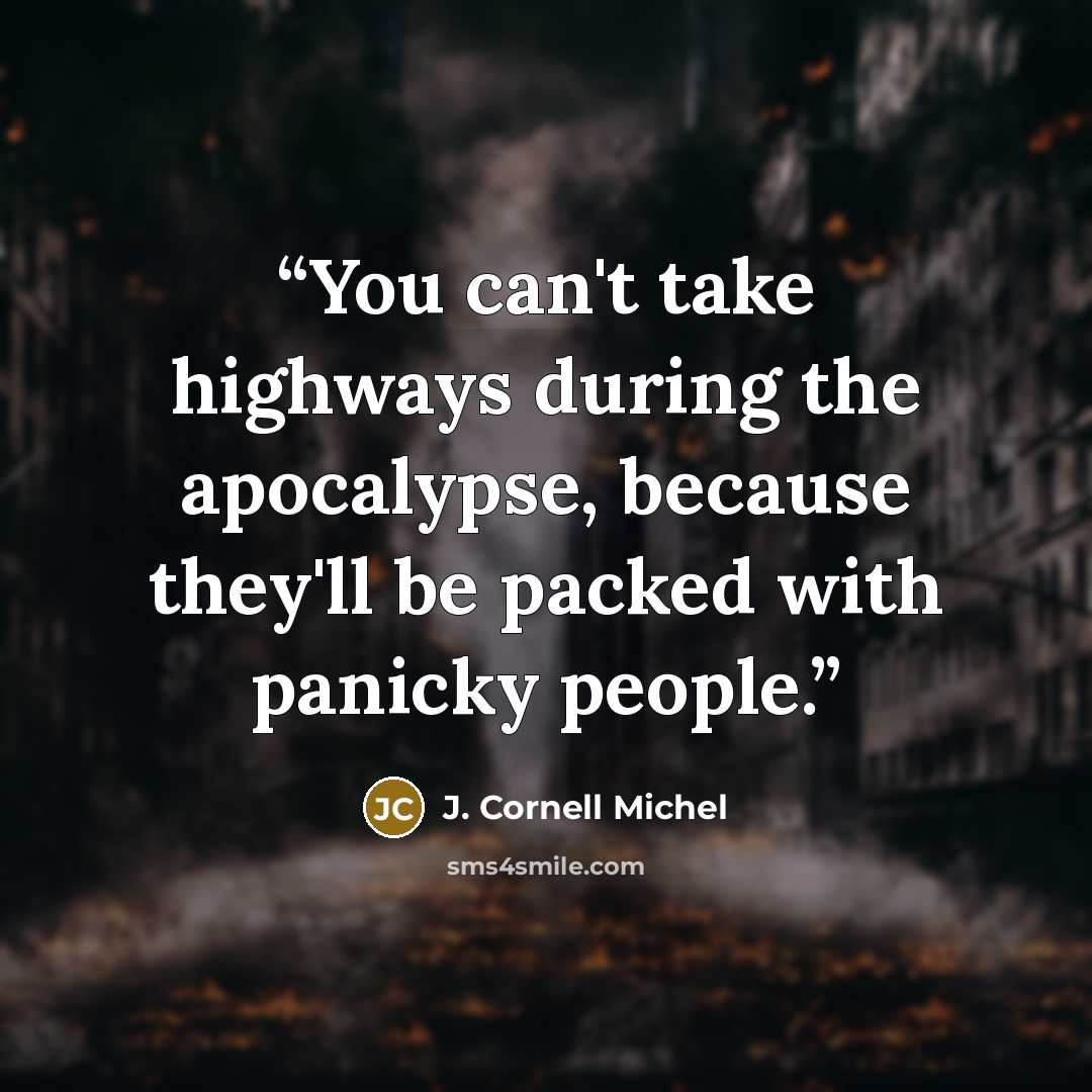 “You can't take highways during the apocalypse, because they'll be packed with panicky people.” quote by J. Cornell Michel