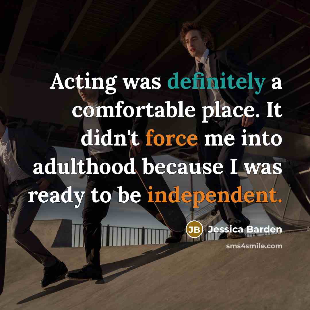“Acting was definitely a comfortable place. It didn't force me into adulthood because I was ready to be independent.” quote by Jessica Barden