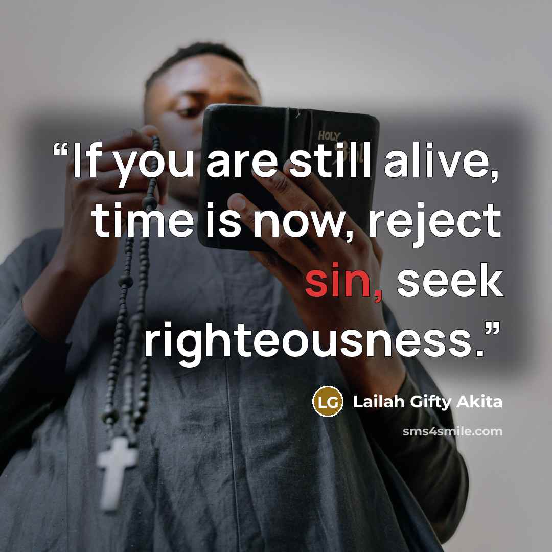“If you are still alive, time is now, reject sin, seek righteousness.” quote by Lailah Gifty Akita