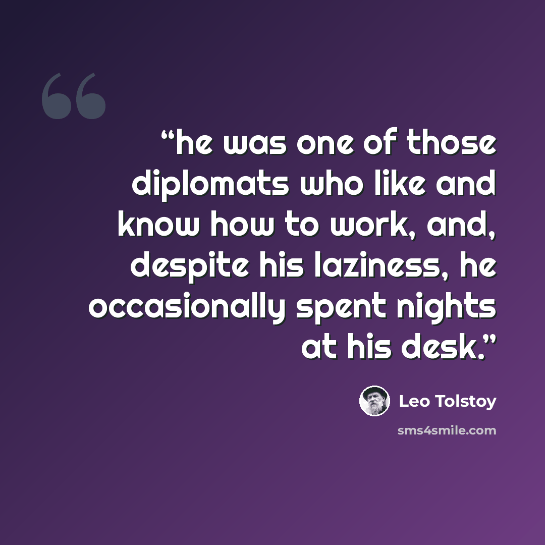 “he was one of those diplomats who like and know how to work, and, despite his laziness, he occasionally spent nights at his desk.” quote by Leo Tolstoy