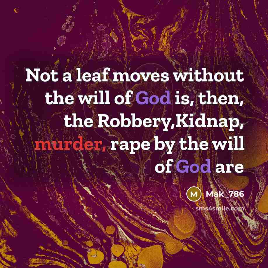 “Not a leaf moves without the will of God is, then, the Robbery,Kidnap, murder, rape by the will of God are” quote by Mak_786