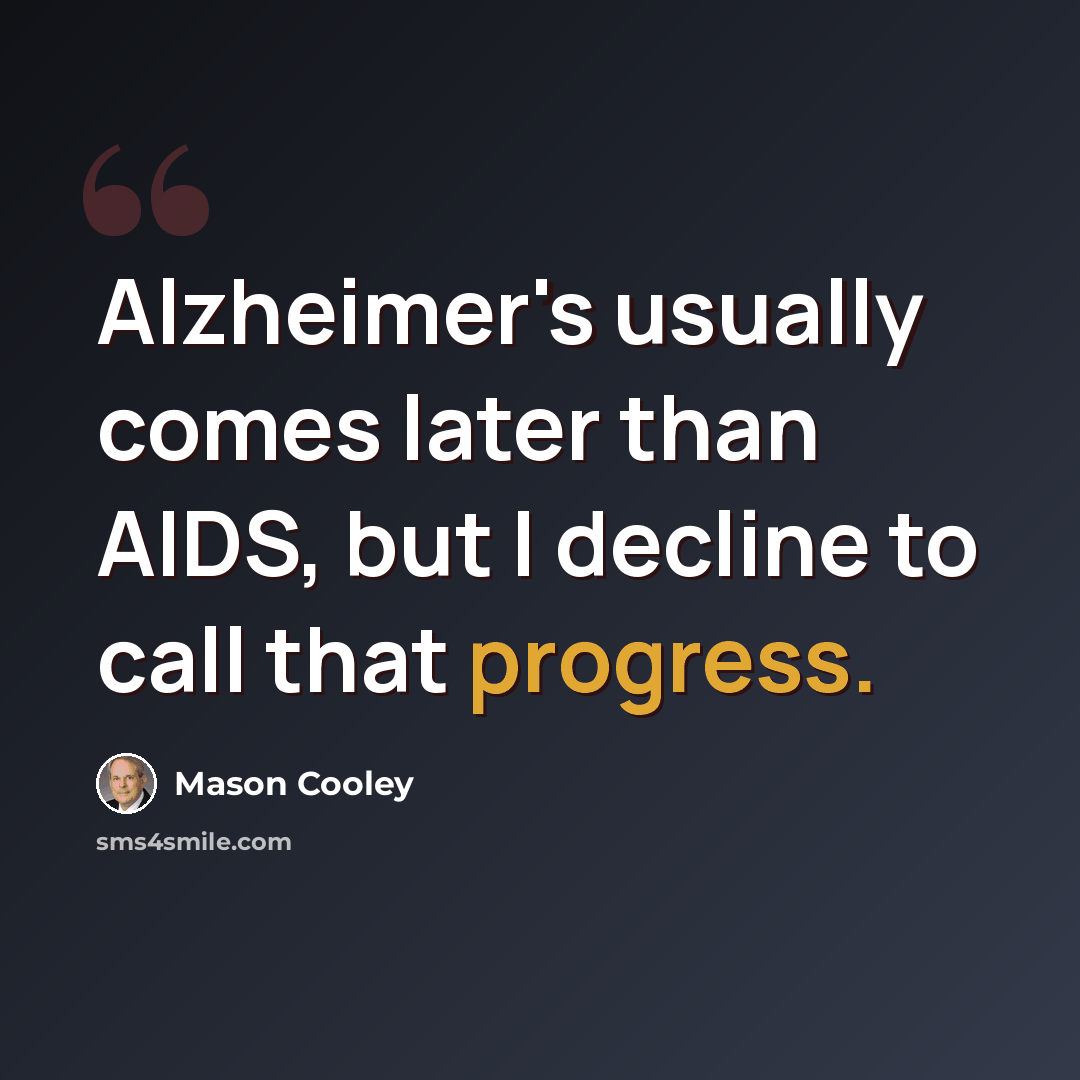 “Alzheimer's usually comes later than AIDS, but I decline to call that progress.” quote by Mason Cooley