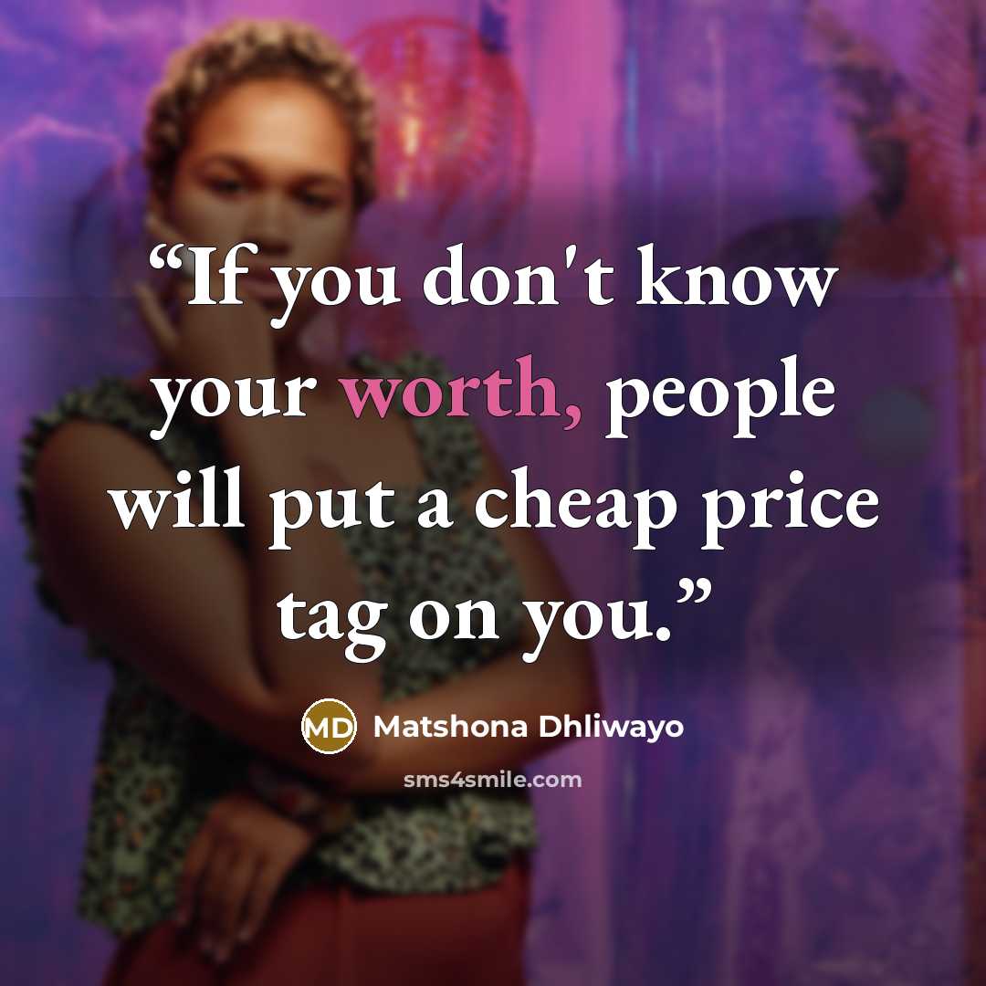 “If you don't know your worth, people will put a cheap price tag on you.” quote by Matshona Dhliwayo