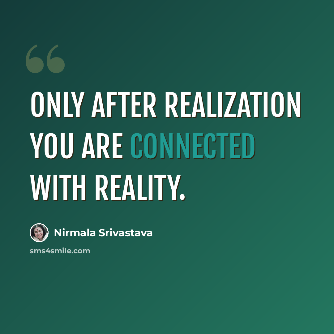 “Only after Realization you are connected with reality.” quote by Nirmala Srivastava