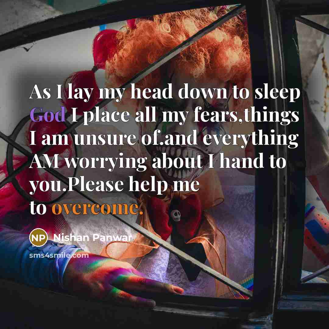 “As I lay my head down to sleep God I place all my fears,things I am unsure of.and everything AM worrying about I hand to you.Please help me to overcome.” quote by Nishan Panwar