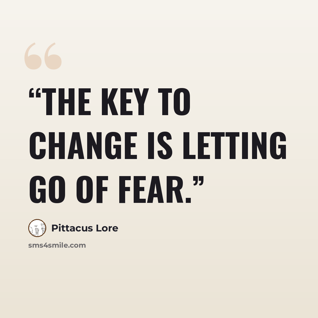 “The key to change is letting go of fear.” quote by Pittacus Lore
