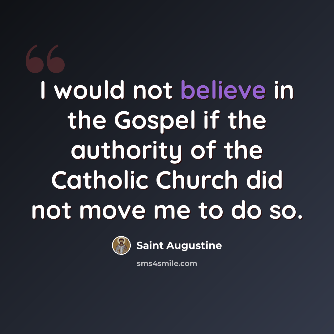 “I would not believe in the Gospel if the authority of the Catholic Church did not move me to do so.” quote by Saint Augustine