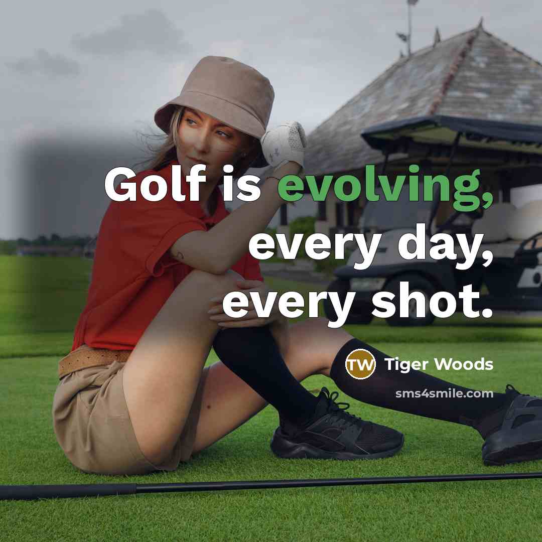 “Golf is evolving, every day, every shot.” quote by Tiger Woods