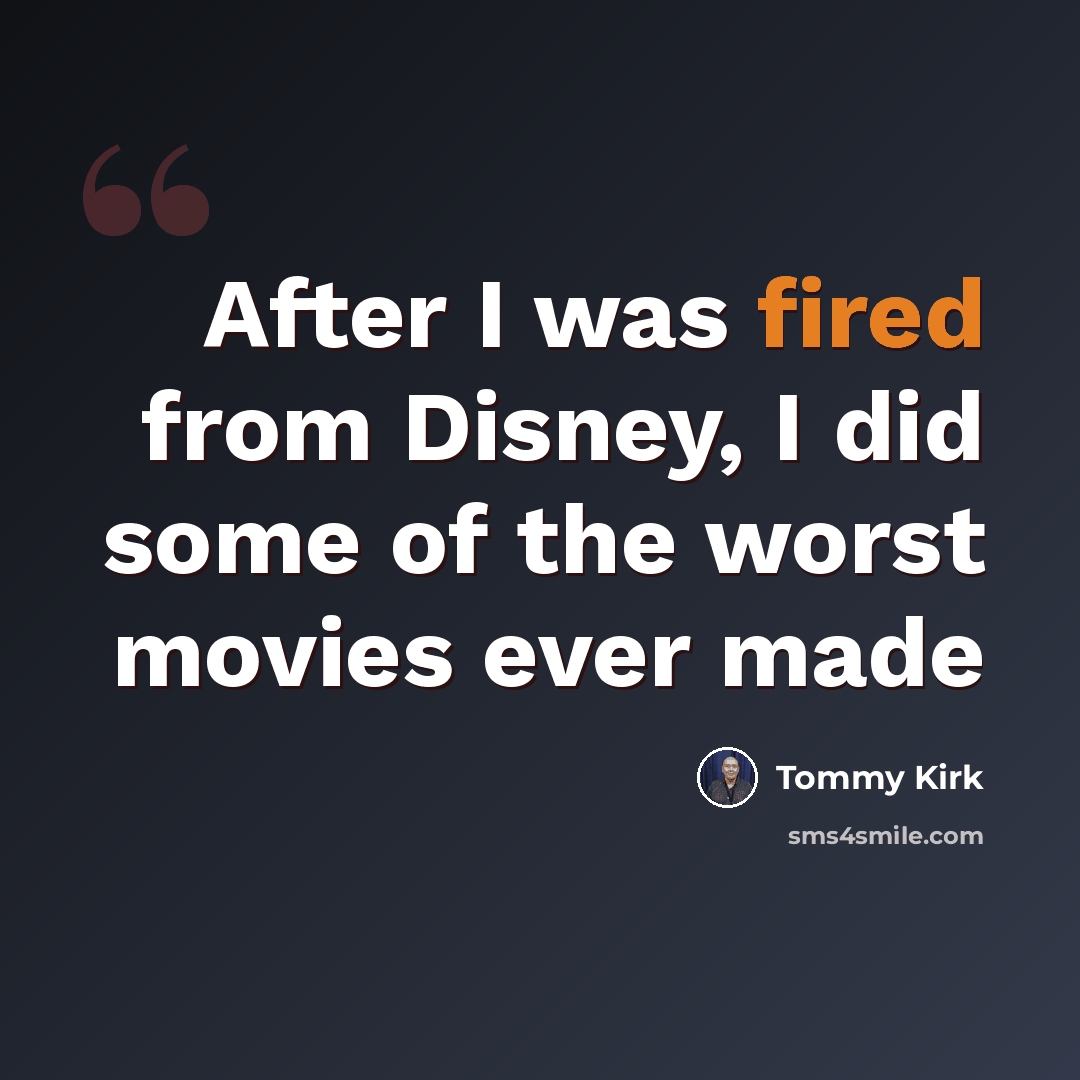 “After I was fired from Disney, I did some of the worst movies ever made” quote by Tommy Kirk