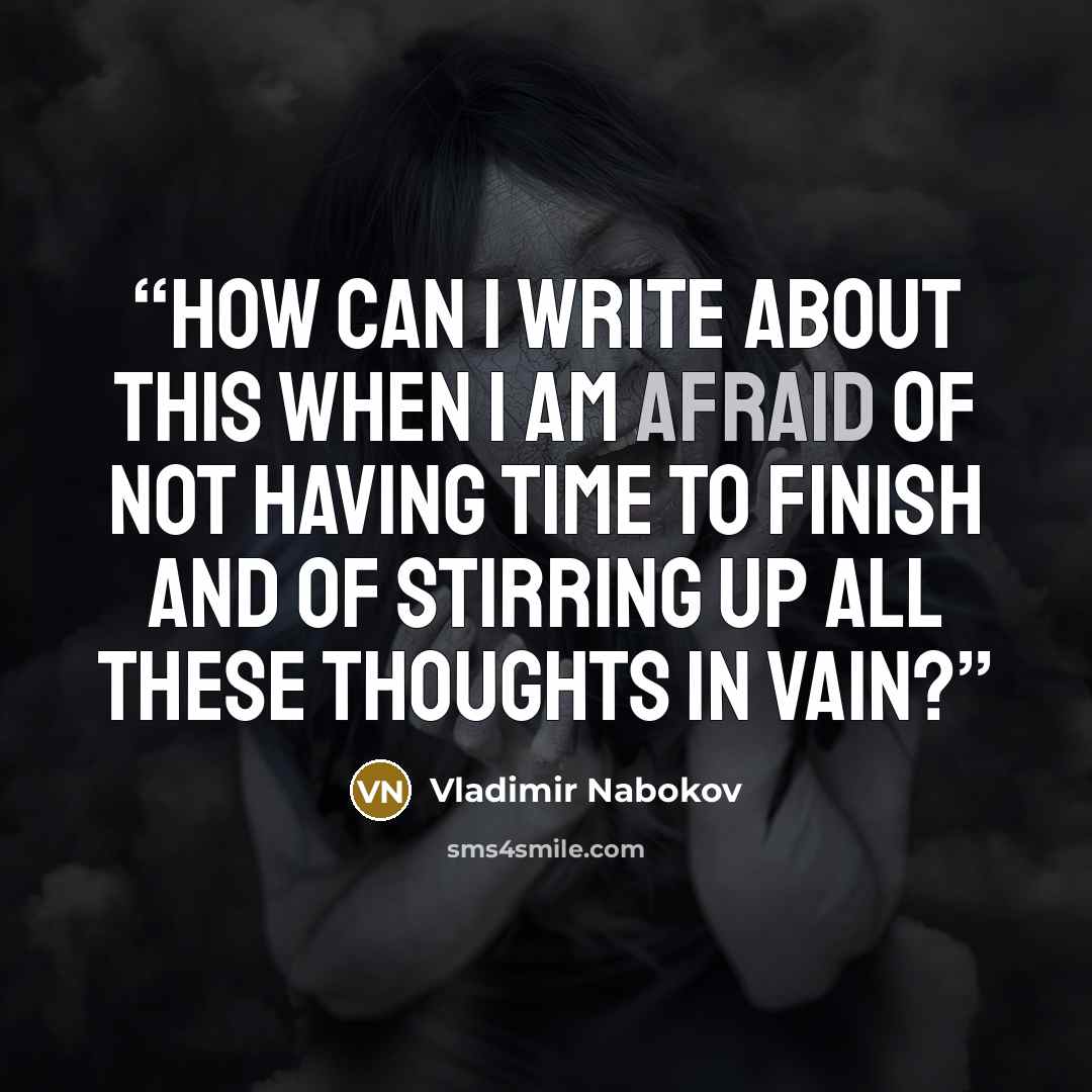 “how can I write about this when I am afraid of not having time to finish and of stirring up all these thoughts in vain?” quote by Vladimir Nabokov