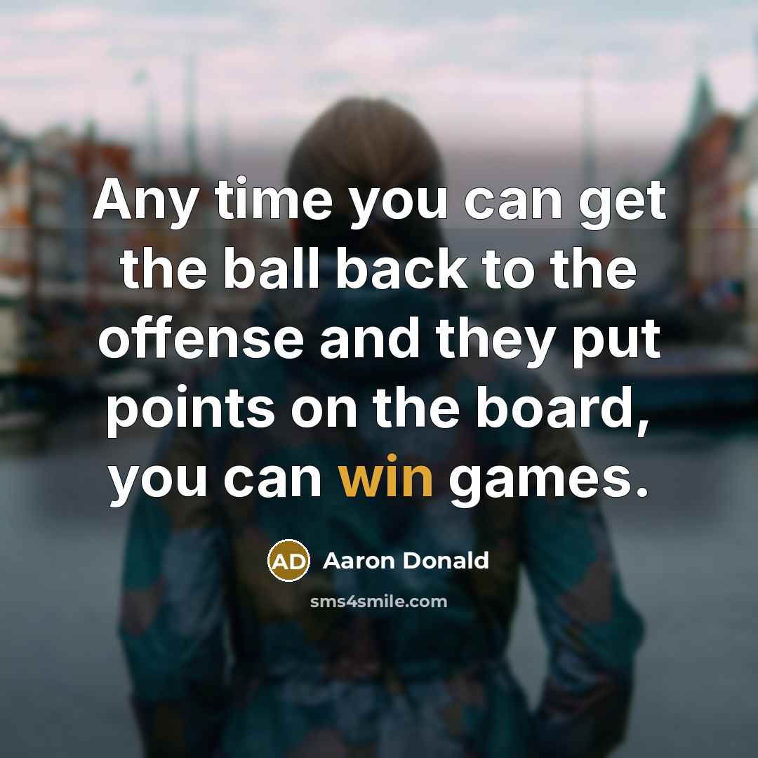 “Any time you can get the ball back to the offense and they put points on the board, you can win games.” quote by Aaron Donald