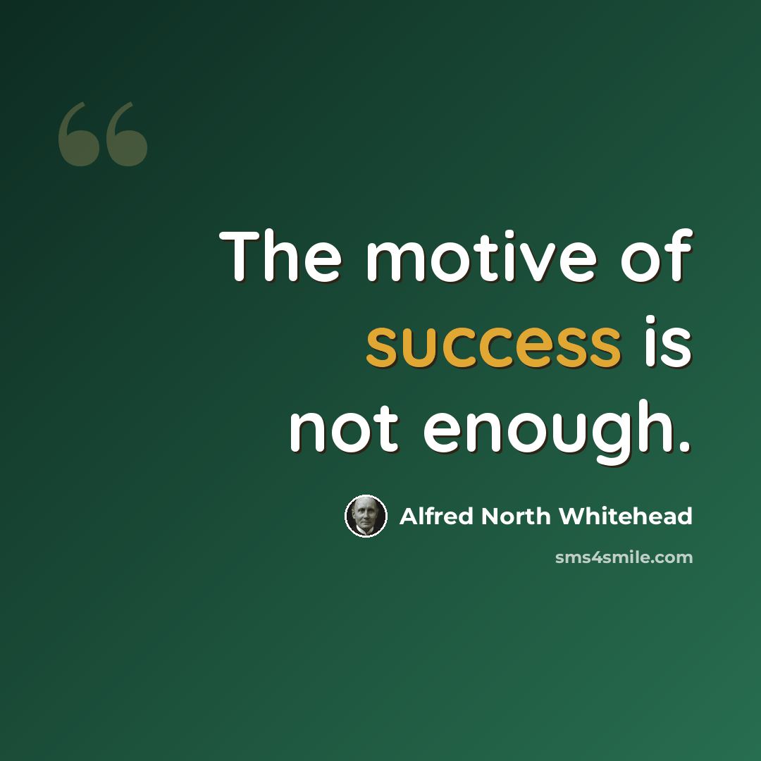 “The motive of success is not enough.” quote by Alfred North Whitehead