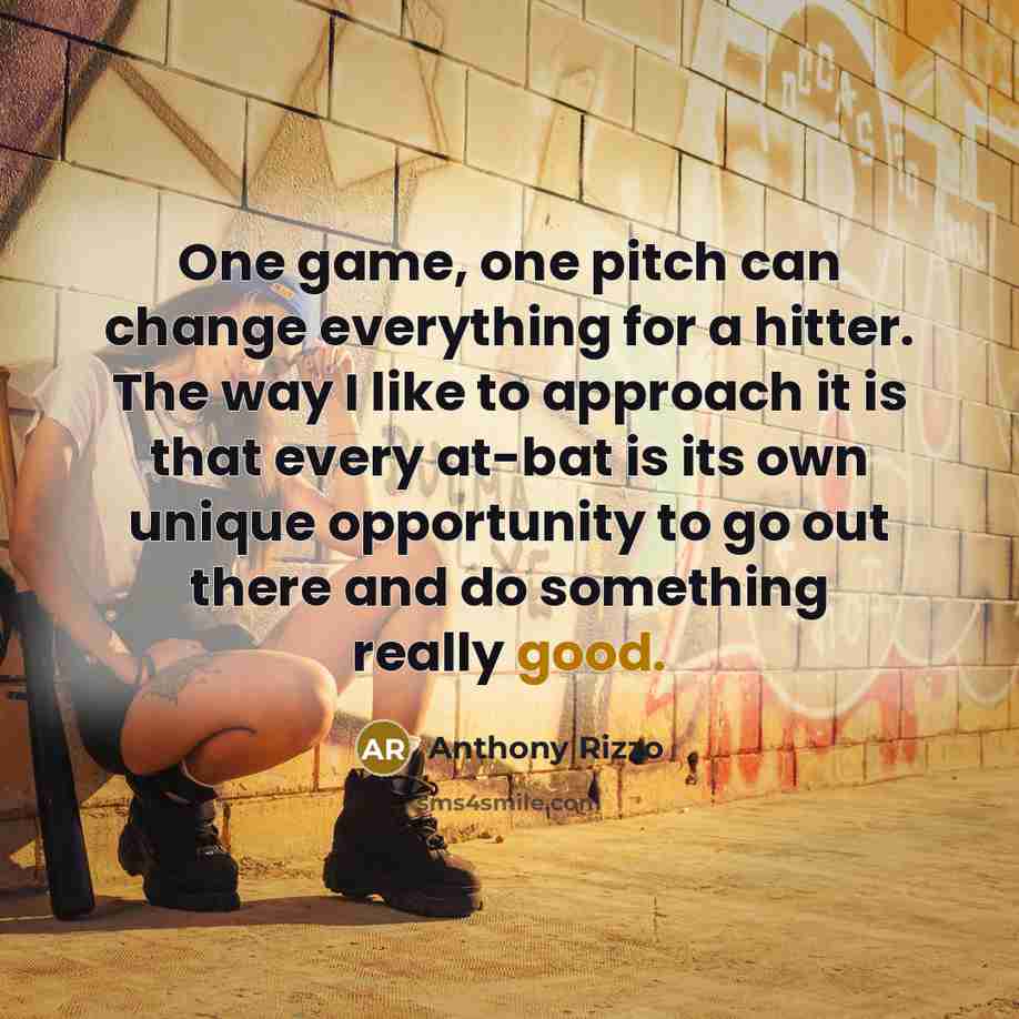 “One game, one pitch can change everything for a hitter. The way I like to approach it is that every at-bat is its own unique opportunity to go out there and do something really good.” quote by Anthony Rizzo