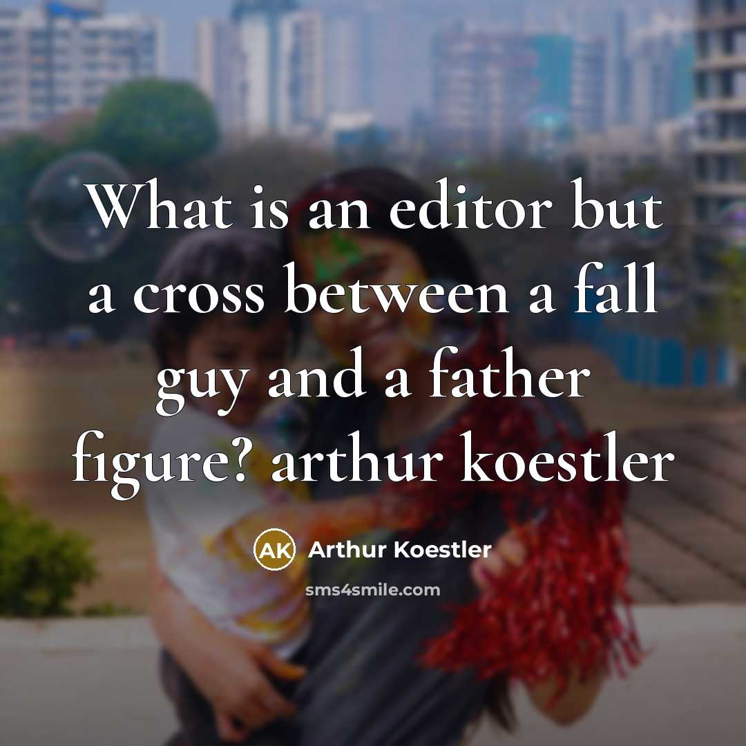 “What is an editor but a cross between a fall guy and a father figure? arthur koestler” quote by Arthur Koestler