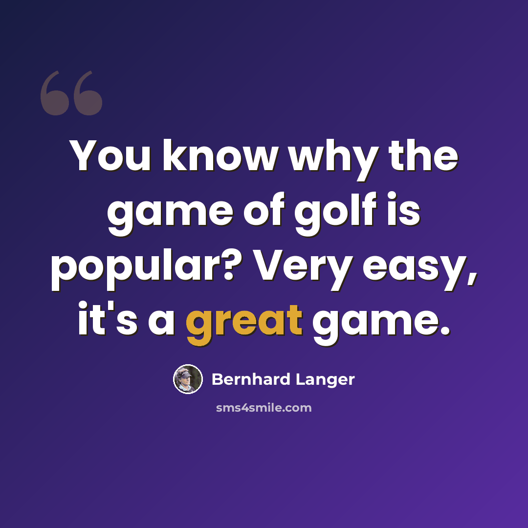 “You know why the game of golf is popular? Very easy, it's a great game.” quote by Bernhard Langer