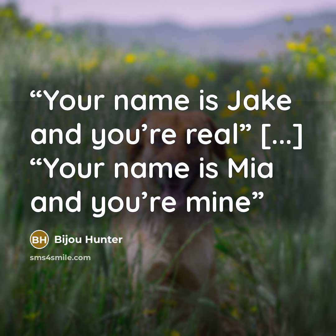 “Your name is Jake and you’re real” [...] “Your name is Mia and you’re mine” quote by Bijou Hunter