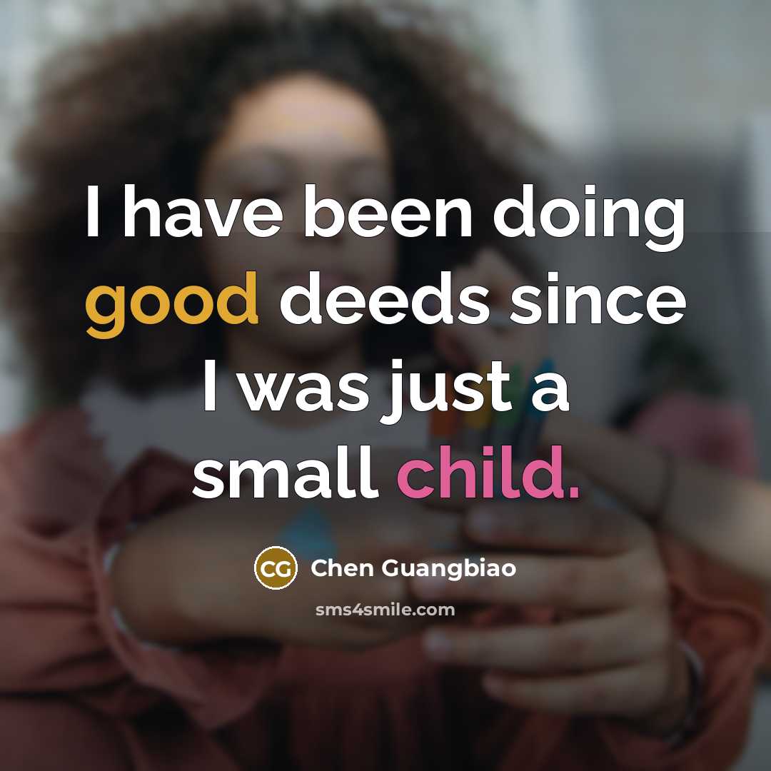 “I have been doing good deeds since I was just a small child.” quote by Chen Guangbiao
