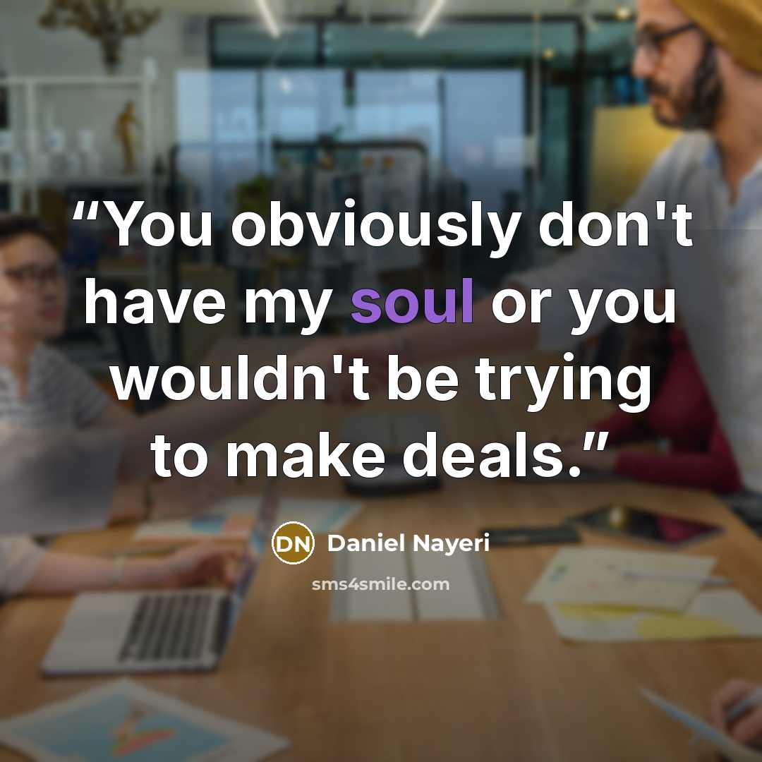 “You obviously don't have my soul or you wouldn't be trying to make deals.” quote by Daniel Nayeri