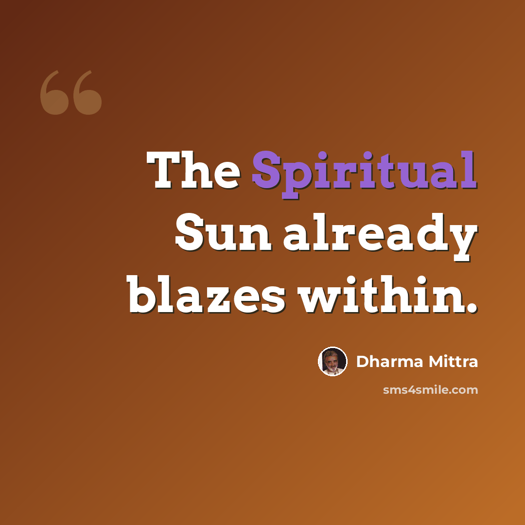 “The Spiritual Sun already blazes within.” quote by Dharma Mittra