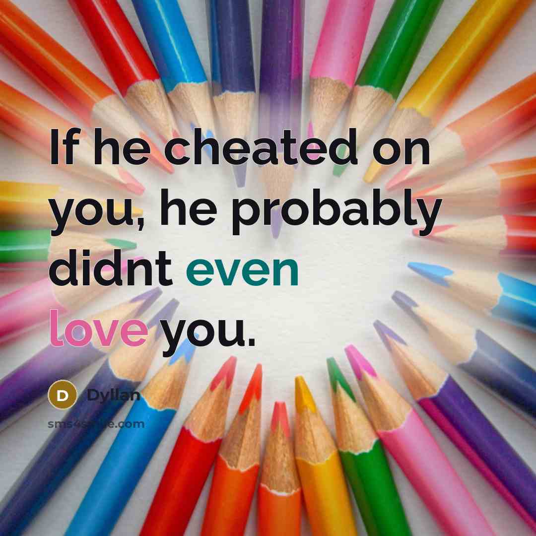 “If he cheated on you, he probably didnt even love you.” quote by Dyllan