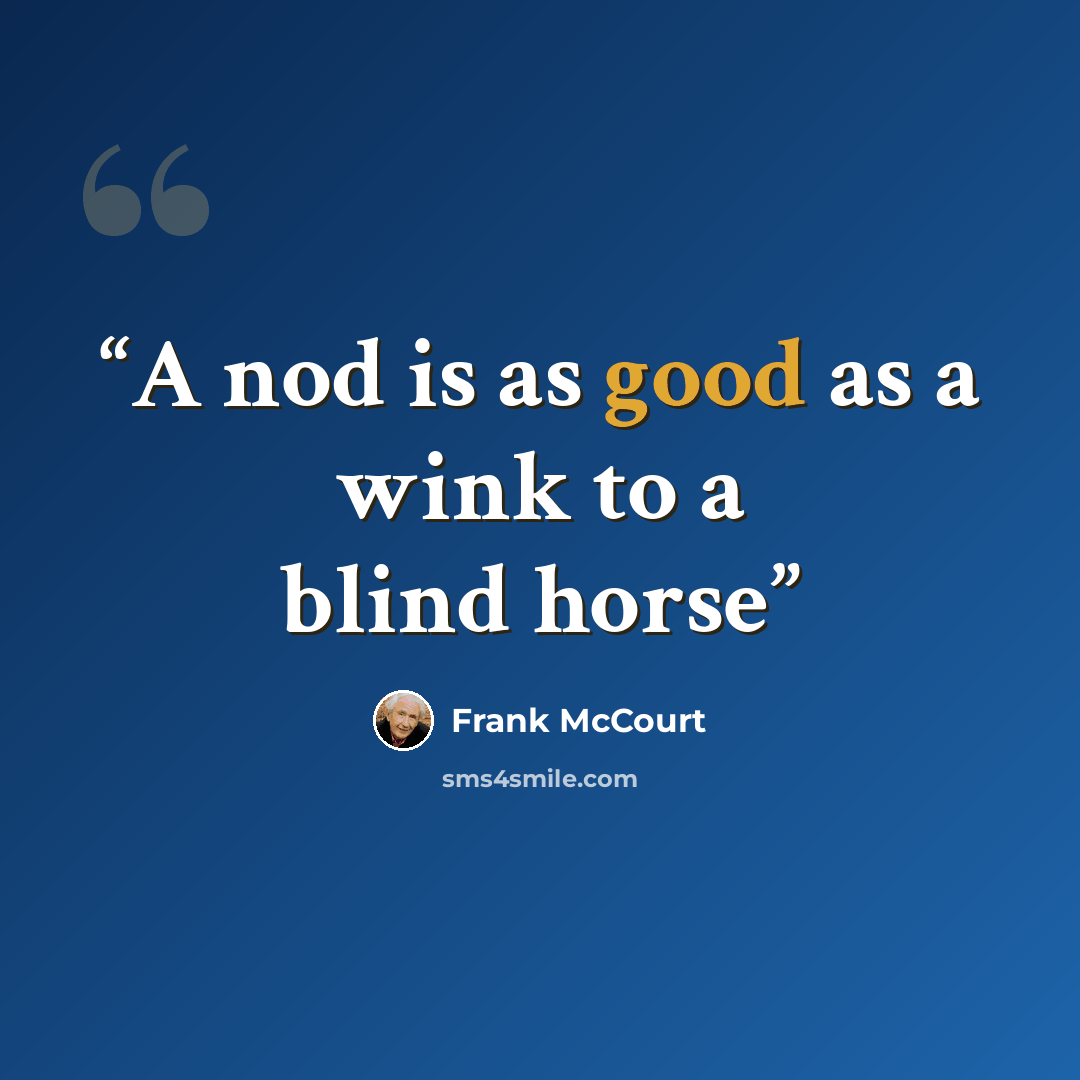 “A nod is as good as a wink to a blind horse” quote by Frank McCourt