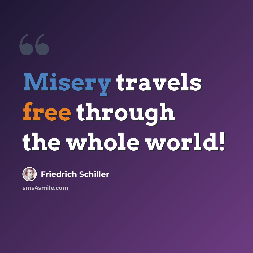 “Misery travels free through the whole world!” quote by Friedrich Schiller