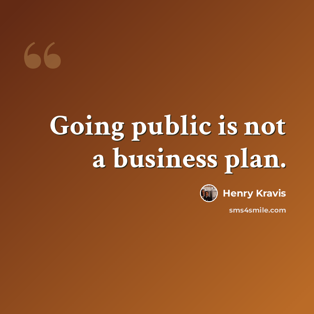 “Going public is not a business plan.” quote by Henry Kravis