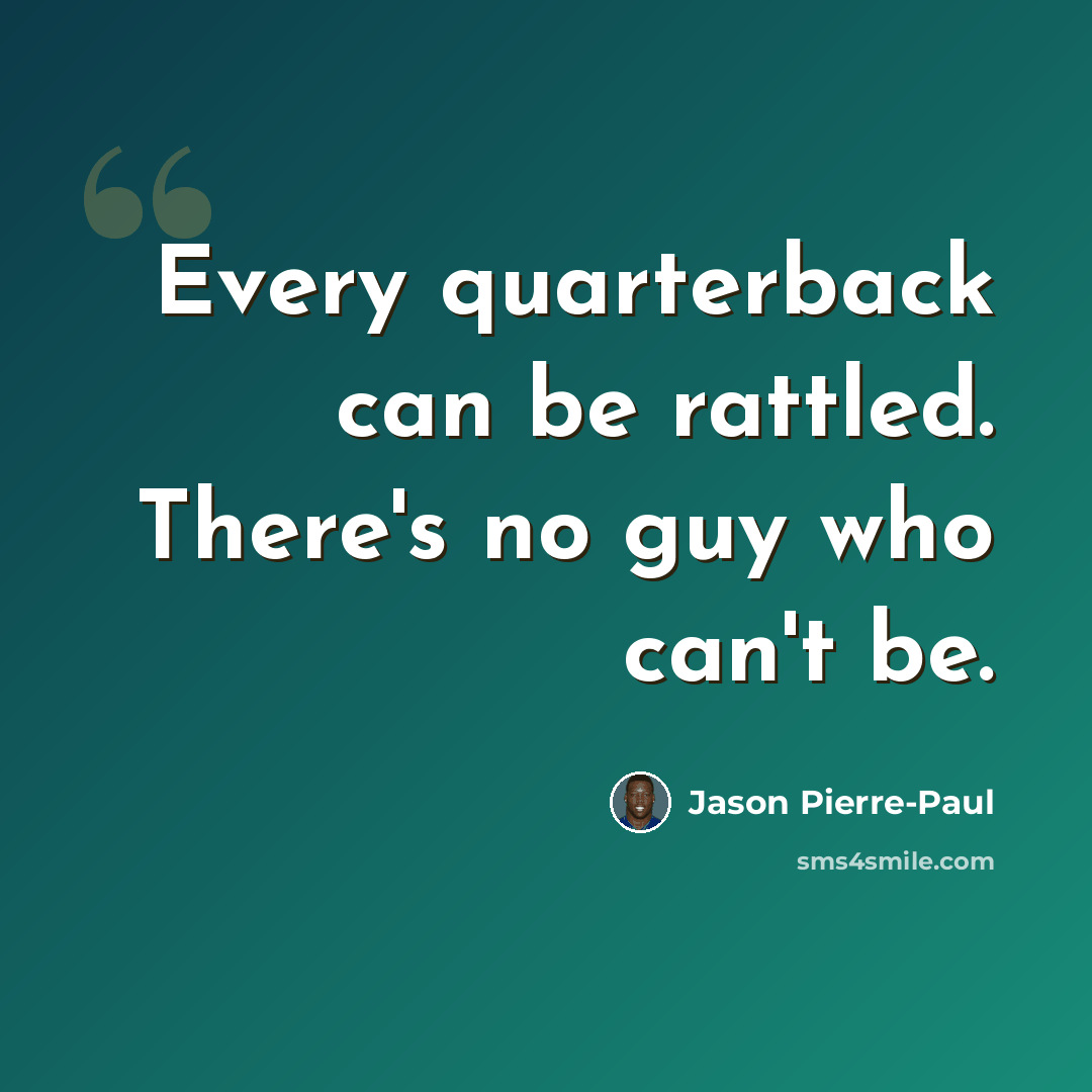 “Every quarterback can be rattled. There's no guy who can't be.” quote by Jason Pierre-Paul