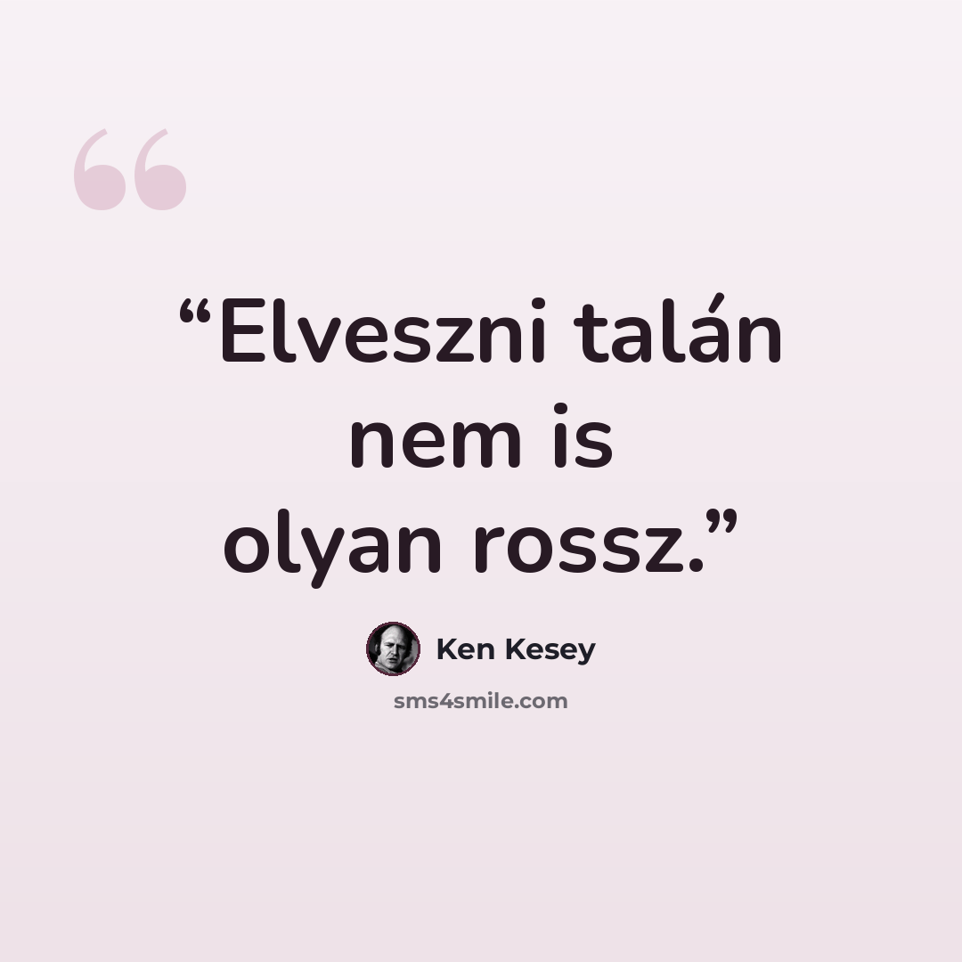 “Elveszni talán nem is olyan rossz.” quote by Ken Kesey