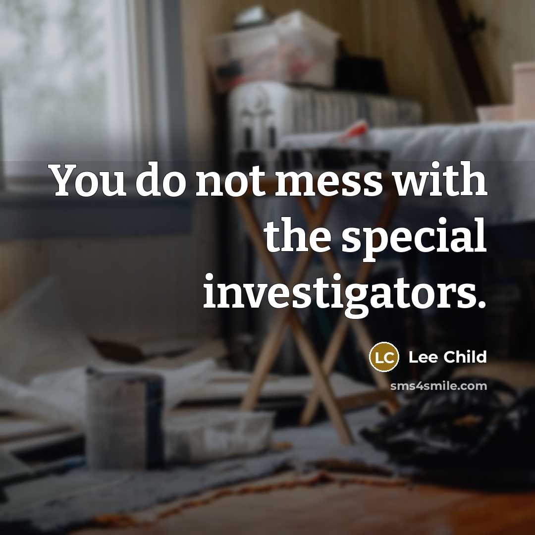 “You do not mess with the special investigators.” quote by Lee Child