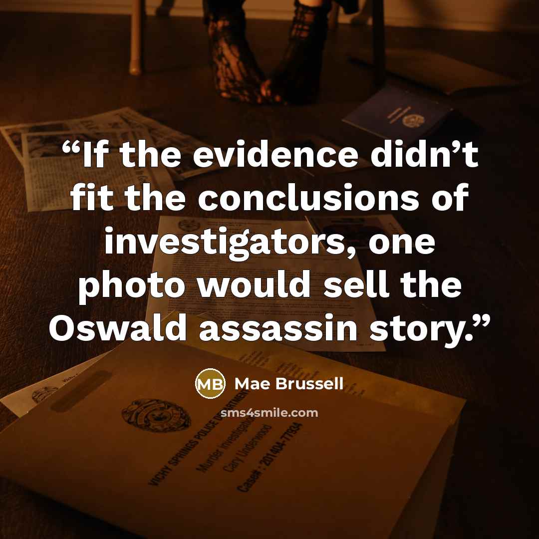 “If the evidence didn’t fit the conclusions of investigators, one photo would sell the Oswald assassin story.” quote by Mae Brussell