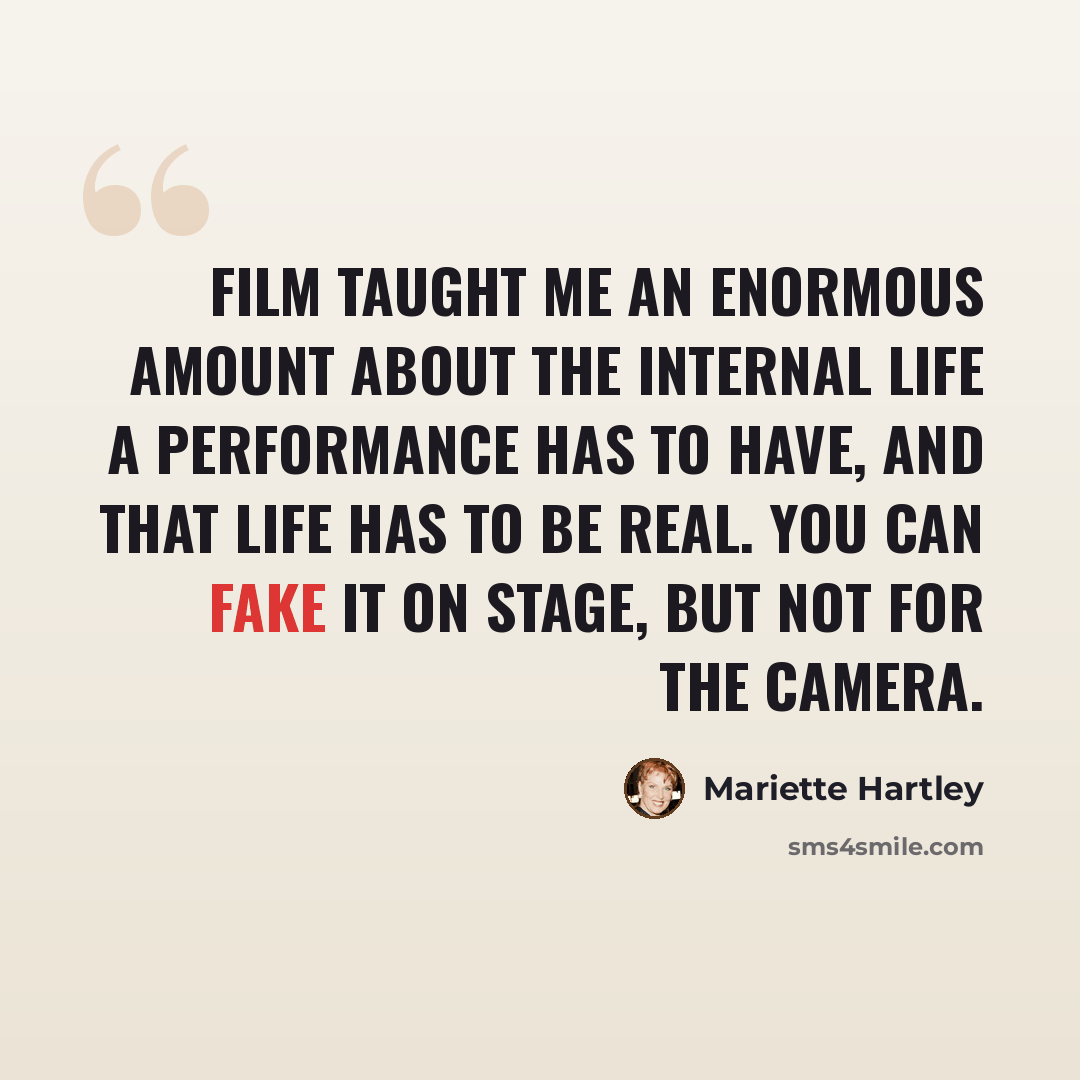“Film taught me an enormous amount about the internal life a performance has to have, and that life has to be real. You can fake it on stage, but not for the camera.” quote by Mariette Hartley