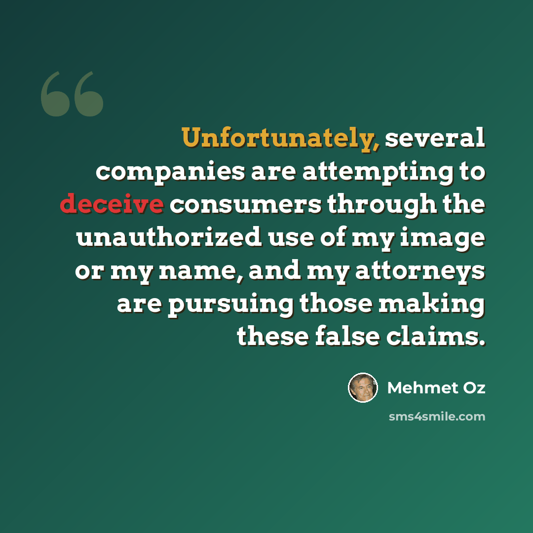 “Unfortunately, several companies are attempting to deceive consumers through the unauthorized use of my image or my name, and my attorneys are pursuing those making these false claims.” quote by Mehmet Oz