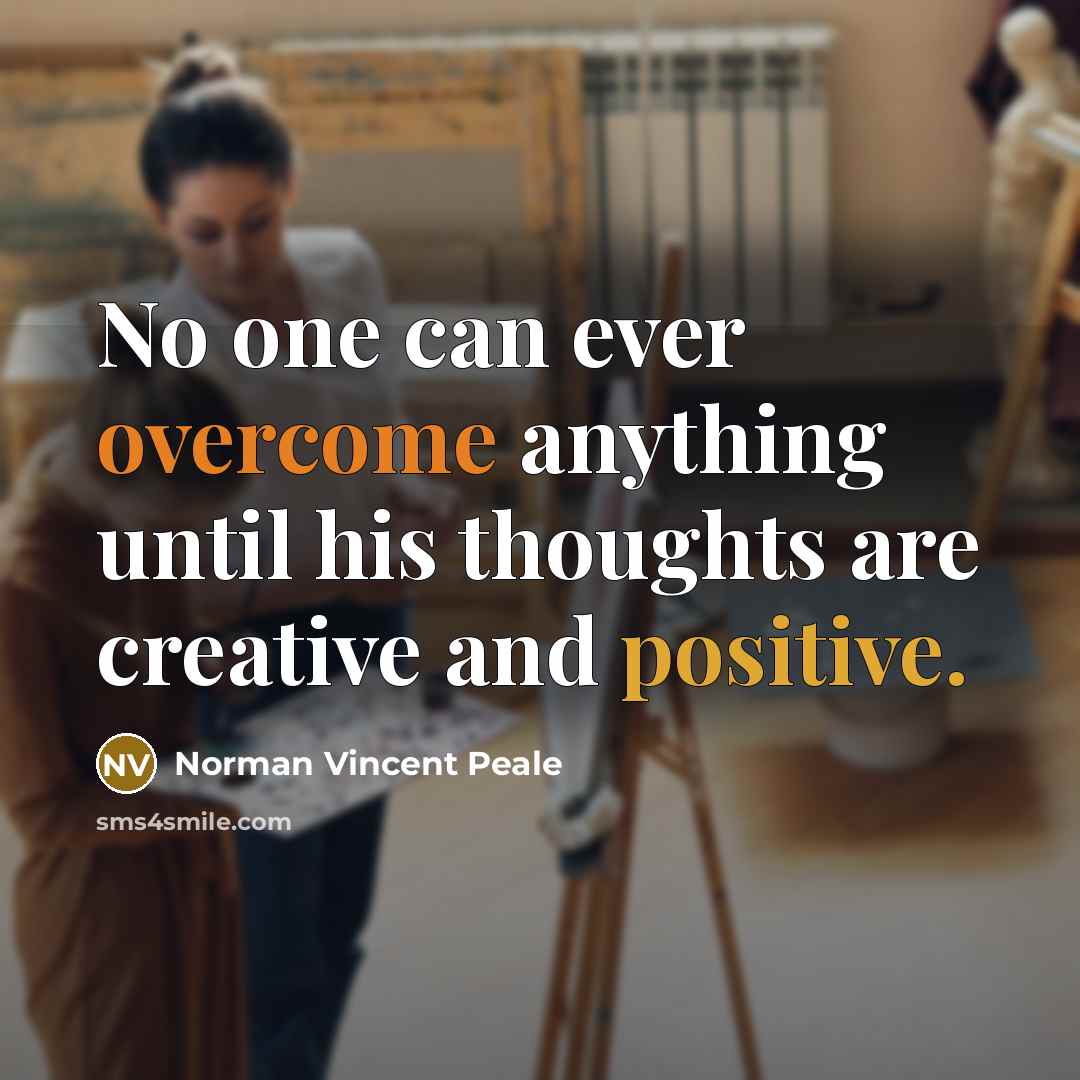 “No one can ever overcome anything until his thoughts are creative and positive.” quote by Norman Vincent Peale